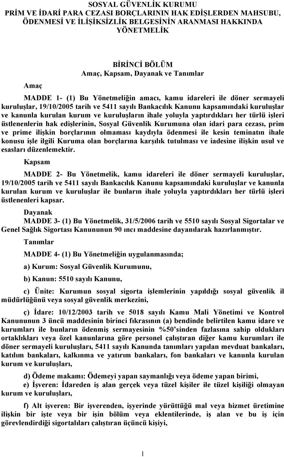 kuruluşların ihale yoluyla yaptırdıkları her türlü işleri üstlenenlerin hak edişlerinin, Sosyal Güvenlik Kurumuna olan idari para cezası, prim ve prime ilişkin borçlarının olmaması kaydıyla ödenmesi