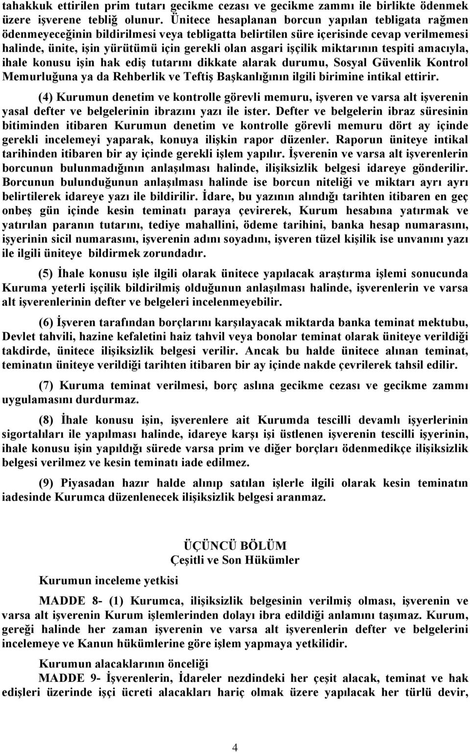 işçilik miktarının tespiti amacıyla, ihale konusu işin hak ediş tutarını dikkate alarak durumu, Sosyal Güvenlik Kontrol Memurluğuna ya da Rehberlik ve Teftiş Başkanlığının ilgili birimine intikal