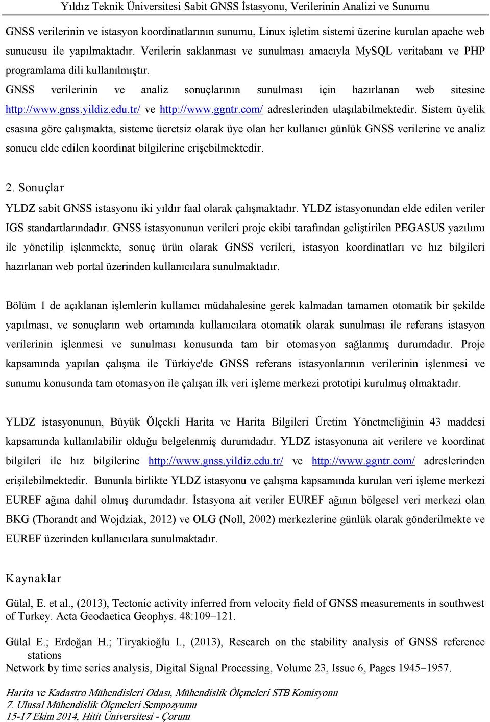 GNSS verilerinin ve analiz sonuçlarının sunulması için hazırlanan web sitesine http://www.gnss.yildiz.edu.tr/ ve http://www.ggntr.com/ adreslerinden ulaşılabilmektedir.