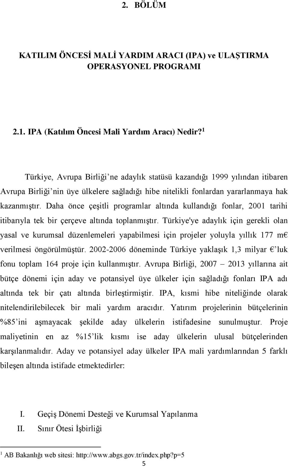 Daha önce çeşitli programlar altında kullandığı fonlar, 2001 tarihi itibarıyla tek bir çerçeve altında toplanmıştır.