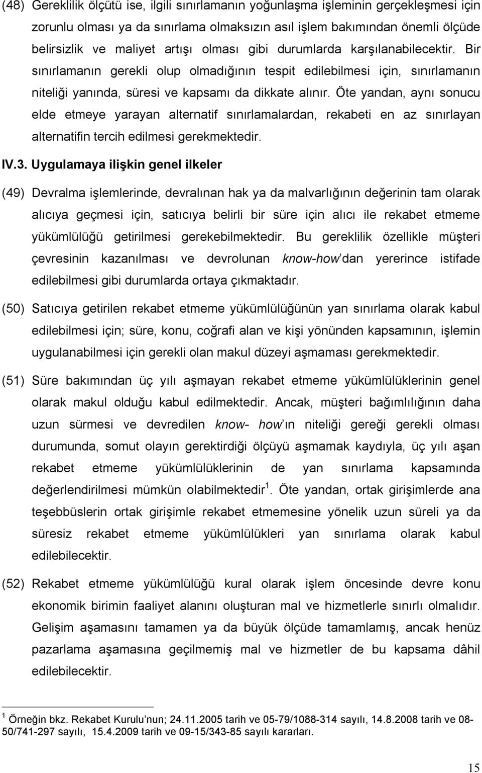 Öte yandan, aynı sonucu elde etmeye yarayan alternatif sınırlamalardan, rekabeti en az sınırlayan alternatifin tercih edilmesi gerekmektedir. IV.3.