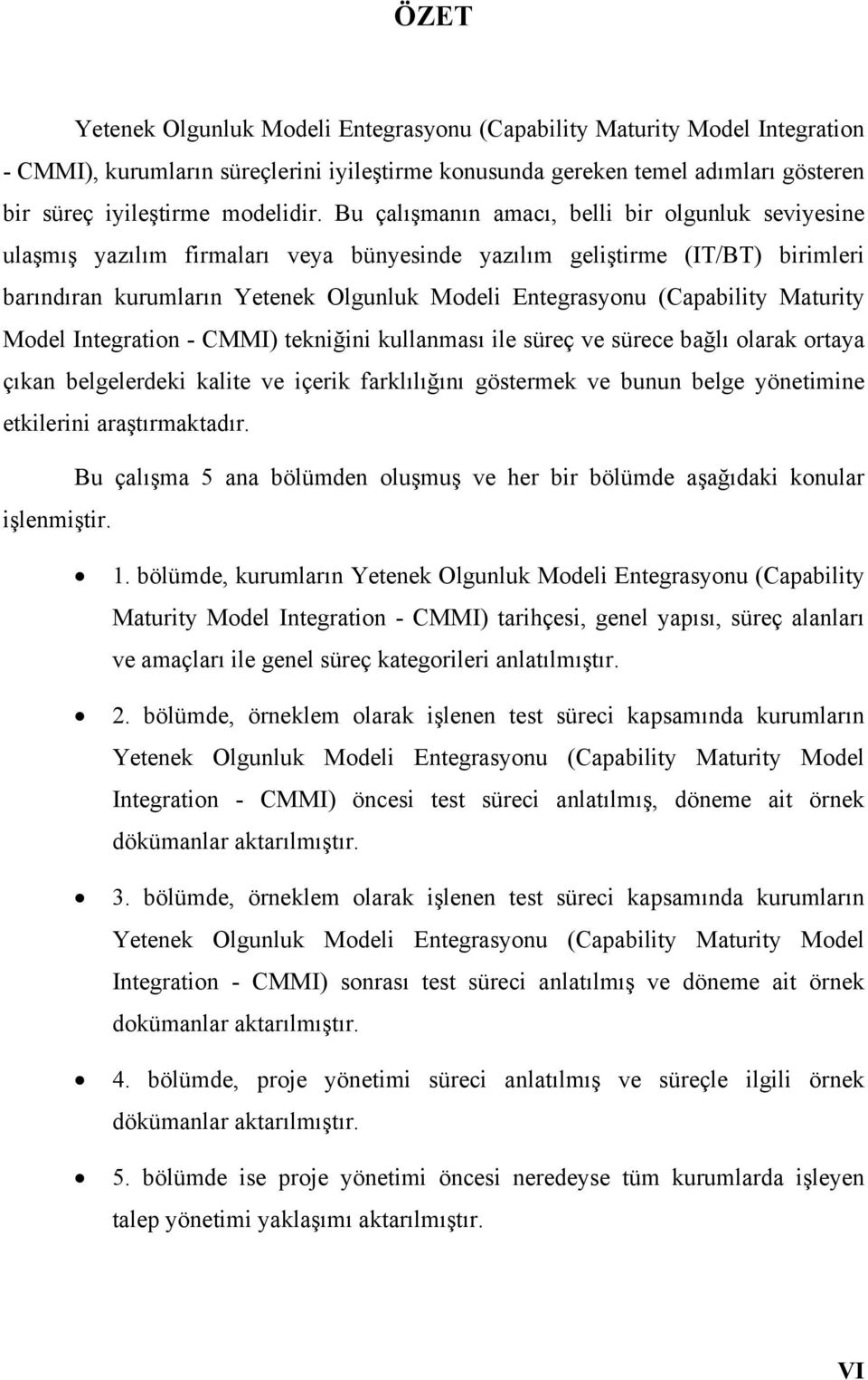 (Capability Maturity Model Integration - CMMI) tekniğini kullanması ile süreç ve sürece bağlı olarak ortaya çıkan belgelerdeki kalite ve içerik farklılığını göstermek ve bunun belge yönetimine