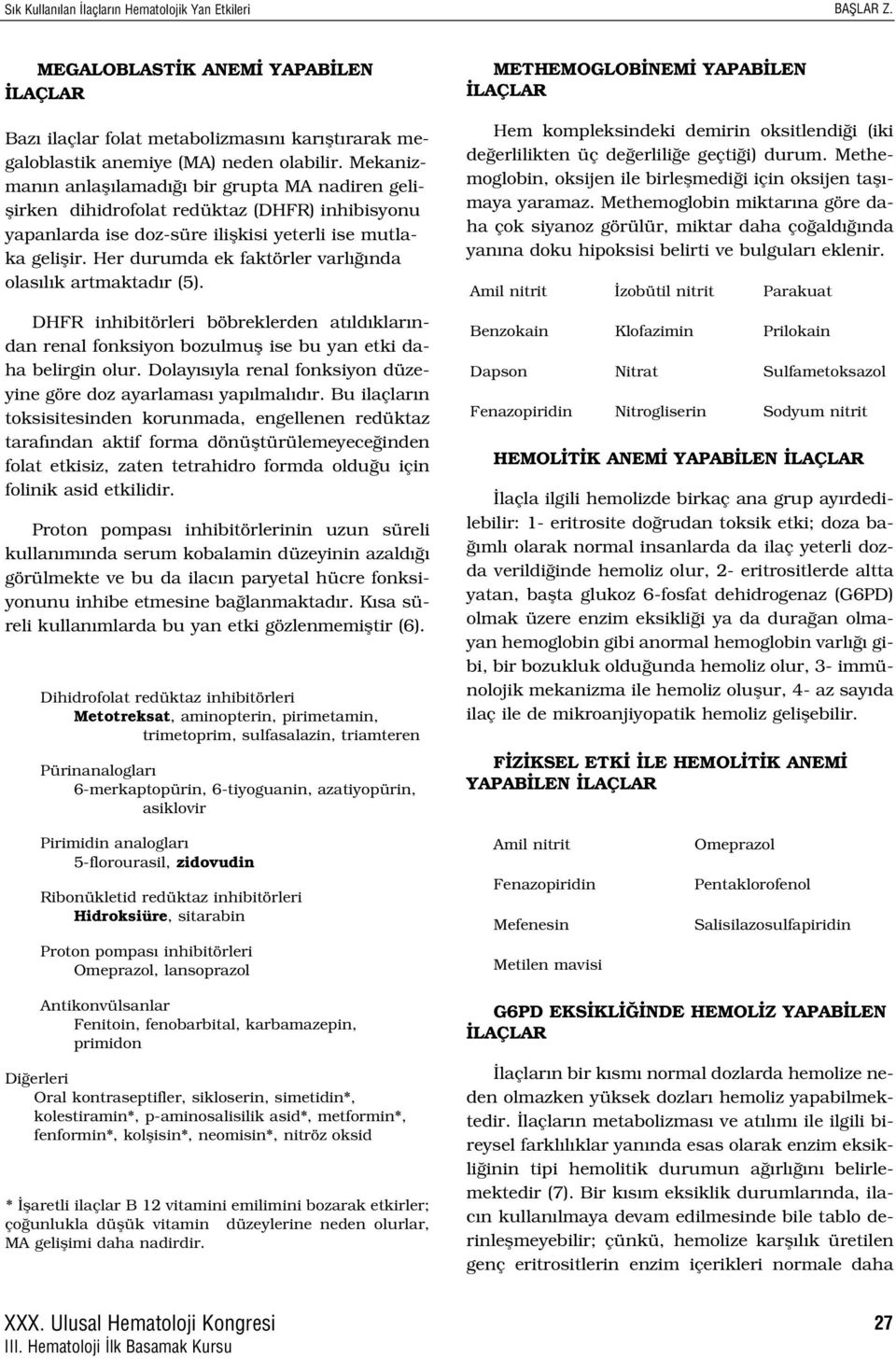 Her durumda ek faktörler varl nda olas l k artmaktad r (5). DHFR inhibitörleri böbreklerden at ld klar ndan renal fonksiyon bozulmufl ise bu yan etki daha belirgin olur.