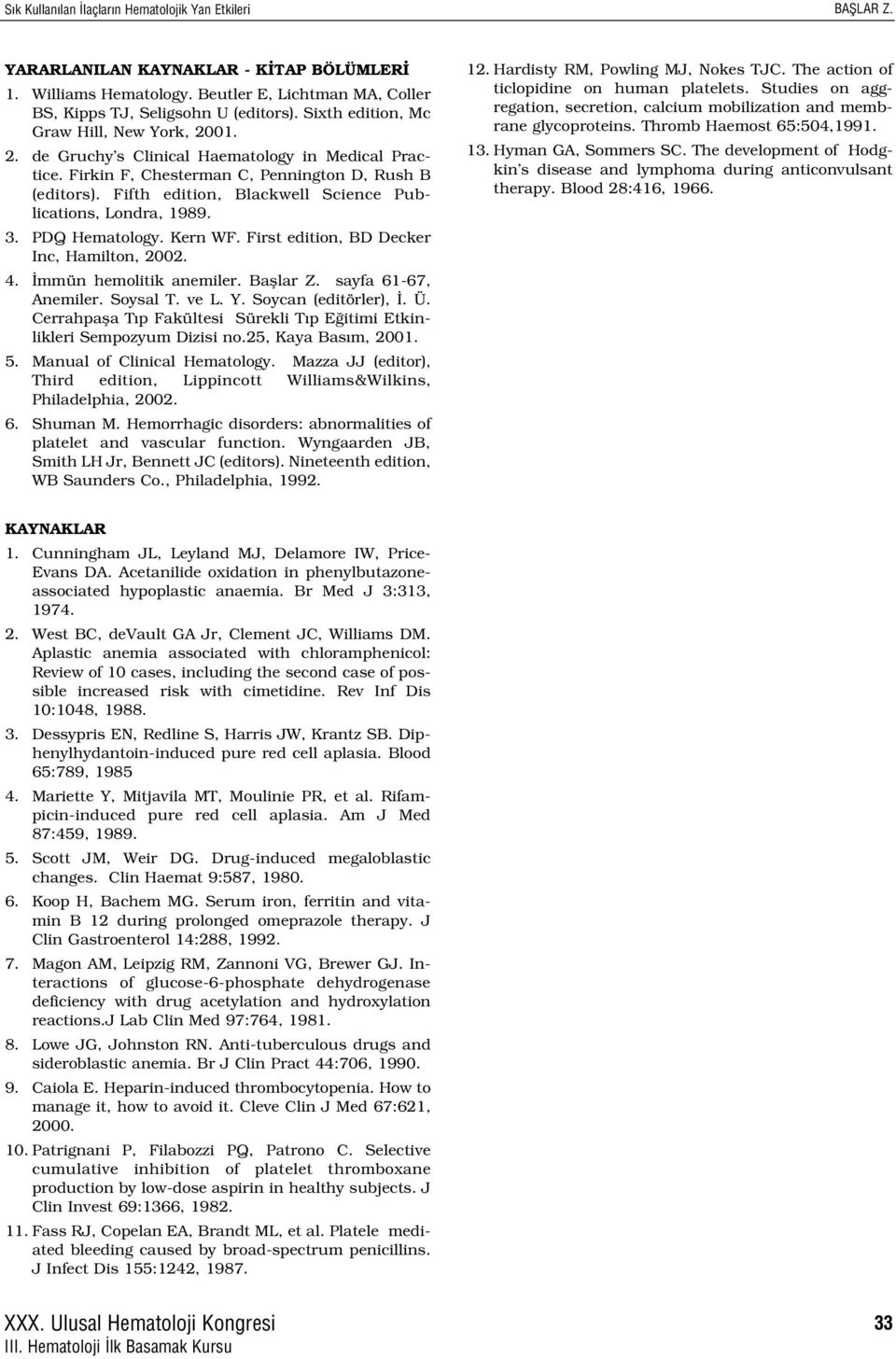 Fifth edition, Blackwell Science Publications, Londra, 1989. 3. PDQ Hematology. Kern WF. First edition, BD Decker Inc, Hamilton, 2002. 4. mmün hemolitik anemiler. Bafllar Z. sayfa 61-67, Anemiler.