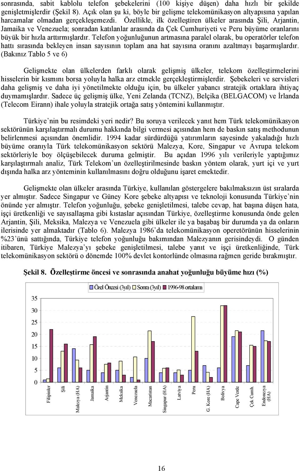 Özellikle, ilk özelleştiren ülkeler arasõnda Şili, Arjantin, Jamaika ve Venezuela; sonradan katõlanlar arasõnda da Çek Cumhuriyeti ve Peru büyüme oranlarõnõ büyük bir hõzla arttõrmõşlardõr.