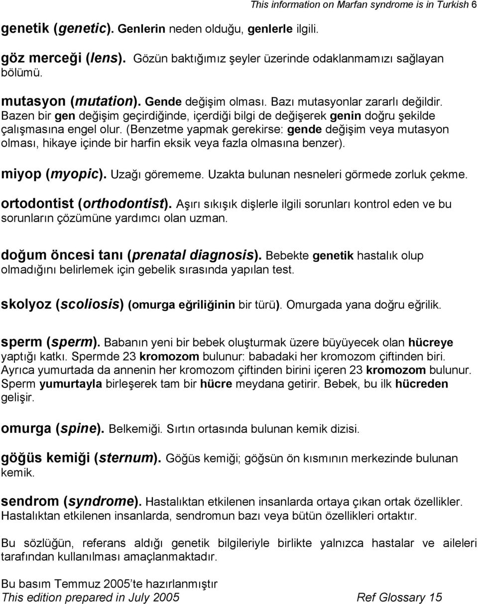 (Benzetme yapmak gerekirse: gende değişim veya mutasyon olması, hikaye içinde bir harfin eksik veya fazla olmasına benzer). miyop (myopic). Uzağı görememe.