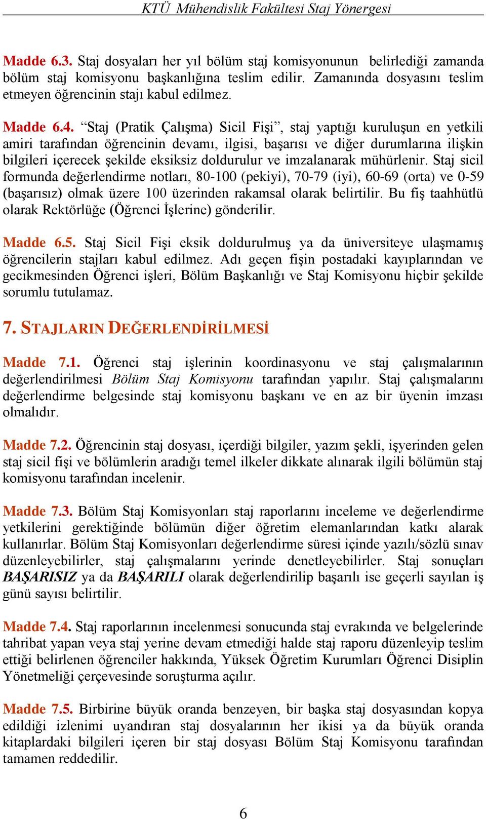 Staj (Pratik Çalışma) Sicil Fişi, staj yaptığı kuruluşun en yetkili amiri tarafından öğrencinin devamı, ilgisi, başarısı ve diğer durumlarına ilişkin bilgileri içerecek şekilde eksiksiz doldurulur ve