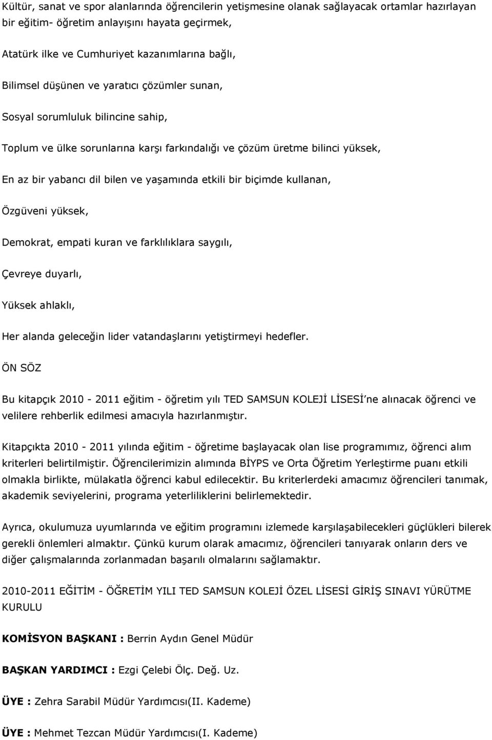 etkili bir biçimde kullanan, Özgüveni yüksek, Demokrat, empati kuran ve farklılıklara saygılı, Çevreye duyarlı, Yüksek ahlaklı, Her alanda geleceğin lider vatandaşlarını yetiştirmeyi hedefler.