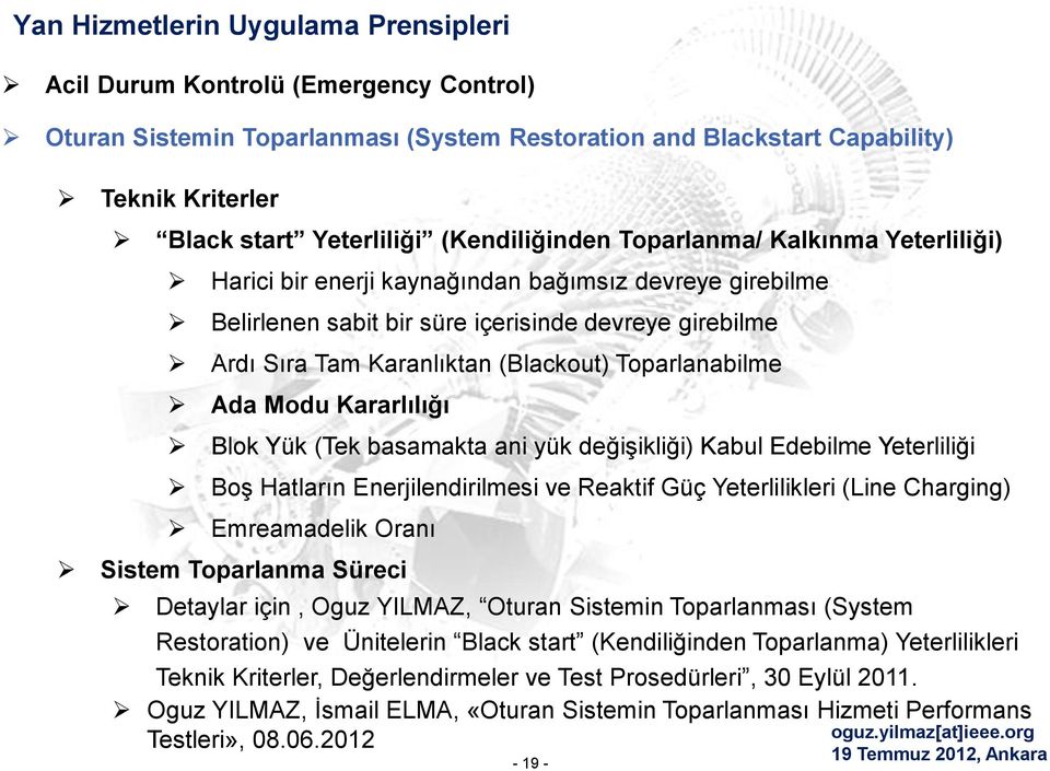 Toparlanabilme Ada Modu Kararlılığı Blok Yük (Tek basamakta ani yük değişikliği) Kabul Edebilme Yeterliliği Boş Hatların Enerjilendirilmesi ve Reaktif Güç Yeterlilikleri (Line Charging) Emreamadelik