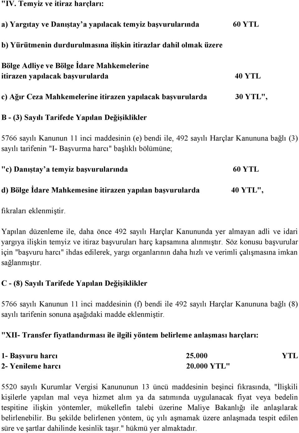 maddesinin (e) bendi ile, 492 sayılı Harçlar Kanununa bağlı (3) sayılı tarifenin "I- Başvurma harcı" başlıklı bölümüne; "c) Danıştay a temyiz başvurularında 60 YTL d) Bölge İdare Mahkemesine itirazen