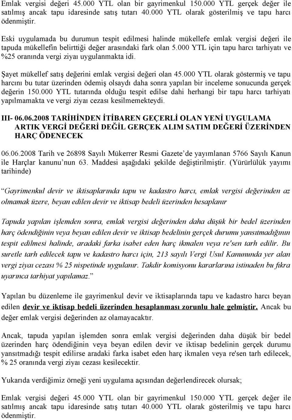 000 YTL için tapu harcı tarhiyatı ve %25 oranında vergi ziyaı uygulanmakta idi. Şayet mükellef satış değerini emlak vergisi değeri olan 45.