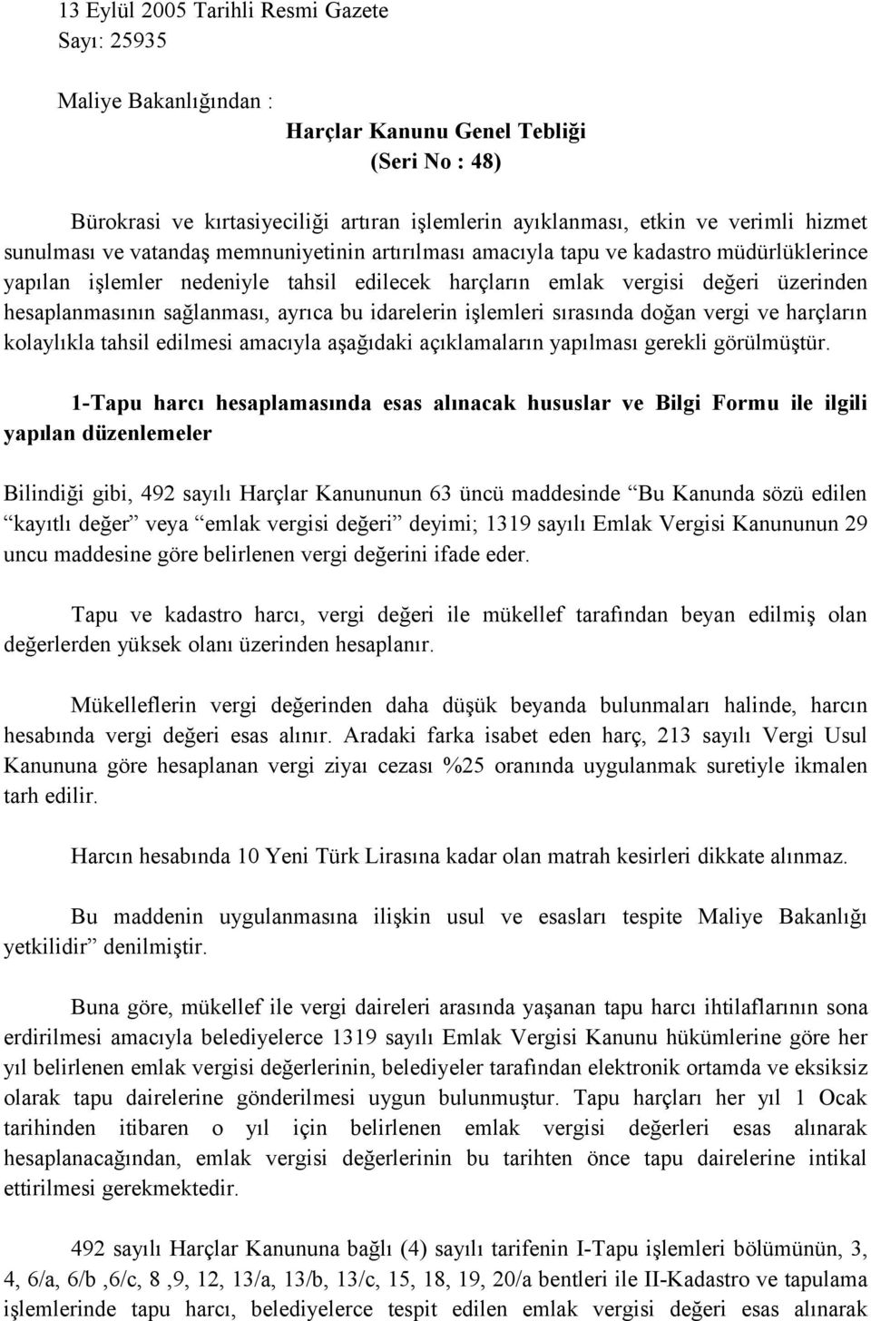 sağlanması, ayrıca bu idarelerin işlemleri sırasında doğan vergi ve harçların kolaylıkla tahsil edilmesi amacıyla aşağıdaki açıklamaların yapılması gerekli görülmüştür.