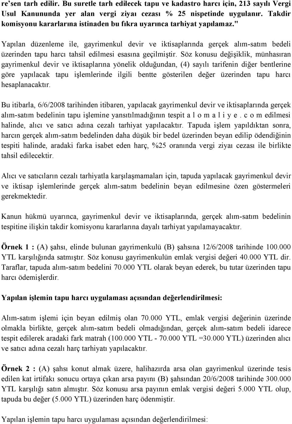 " Yapılan düzenleme ile, gayrimenkul devir ve iktisaplarında gerçek alım-satım bedeli üzerinden tapu harcı tahsil edilmesi esasına geçilmiştir.