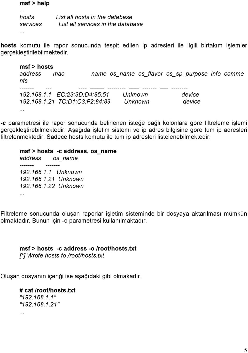 2.168.1.1 EC:23:3D:D4:85:51 Unknown device 192.168.1.21 7C:D1:C3:F2:84:89 Unknown device -c parametresi ile rapor sonucunda belirlenen isteğe bağlı kolonlara göre filtreleme işlemi gerçekleştirebilmektedir.