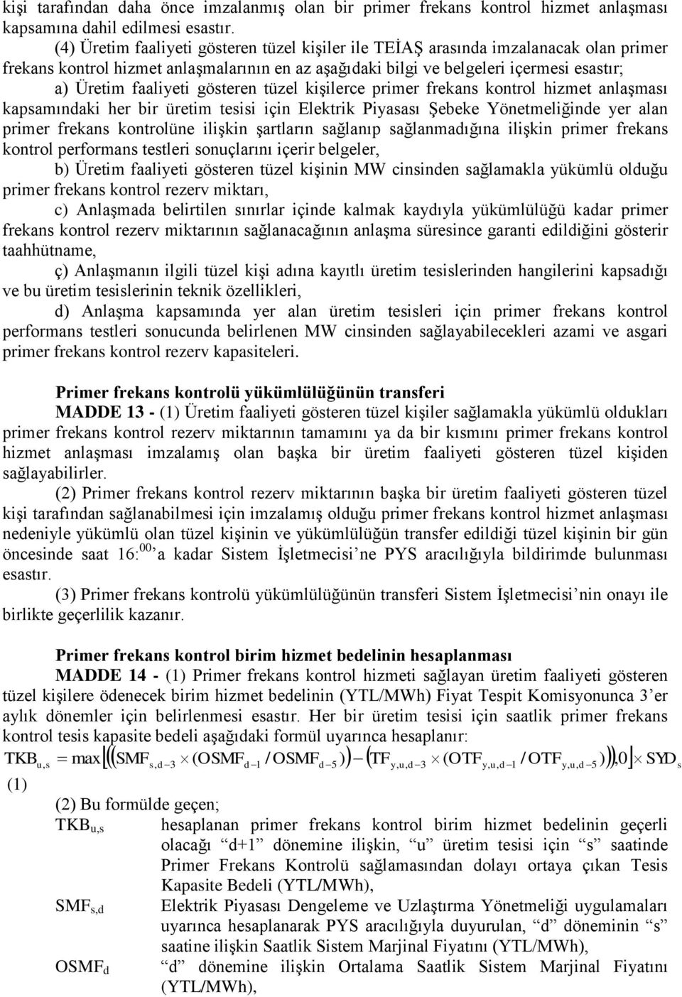 gösteren tüzel kişilerce primer frekans kontrol hizmet anlaşması kapsamındaki her bir üretim tesisi için Elektrik Piyasası Şebeke Yönetmeliğinde yer alan primer frekans kontrolüne ilişkin şartların