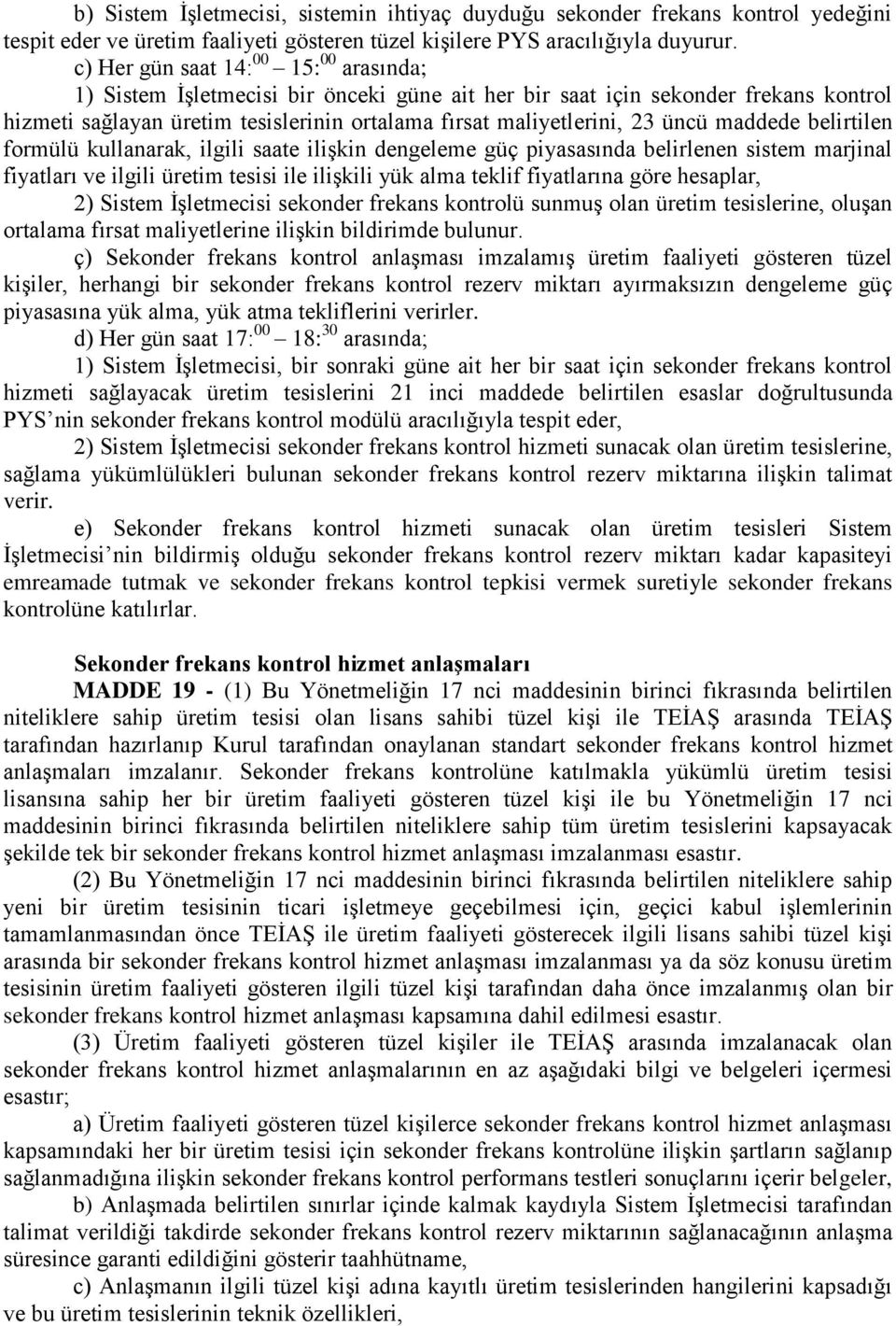 üncü maddede belirtilen formülü kullanarak, ilgili saate ilişkin dengeleme güç piyasasında belirlenen sistem marjinal fiyatları ve ilgili üretim tesisi ile ilişkili yük alma teklif fiyatlarına göre