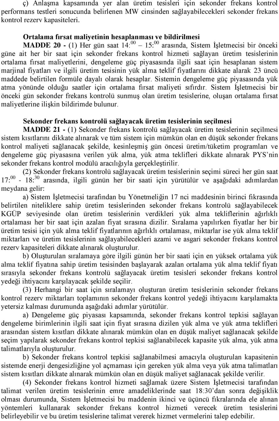 sağlayan üretim tesislerinin ortalama fırsat maliyetlerini, dengeleme güç piyasasında ilgili saat için hesaplanan sistem marjinal fiyatları ve ilgili üretim tesisinin yük alma teklif fiyatlarını