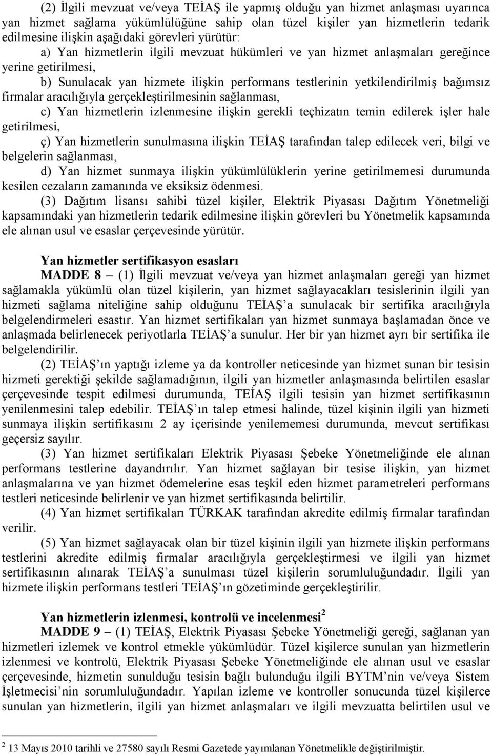 bağımsız firmalar aracılığıyla gerçekleştirilmesinin sağlanması, c) Yan hizmetlerin izlenmesine ilişkin gerekli teçhizatın temin edilerek işler hale getirilmesi, ç) Yan hizmetlerin sunulmasına