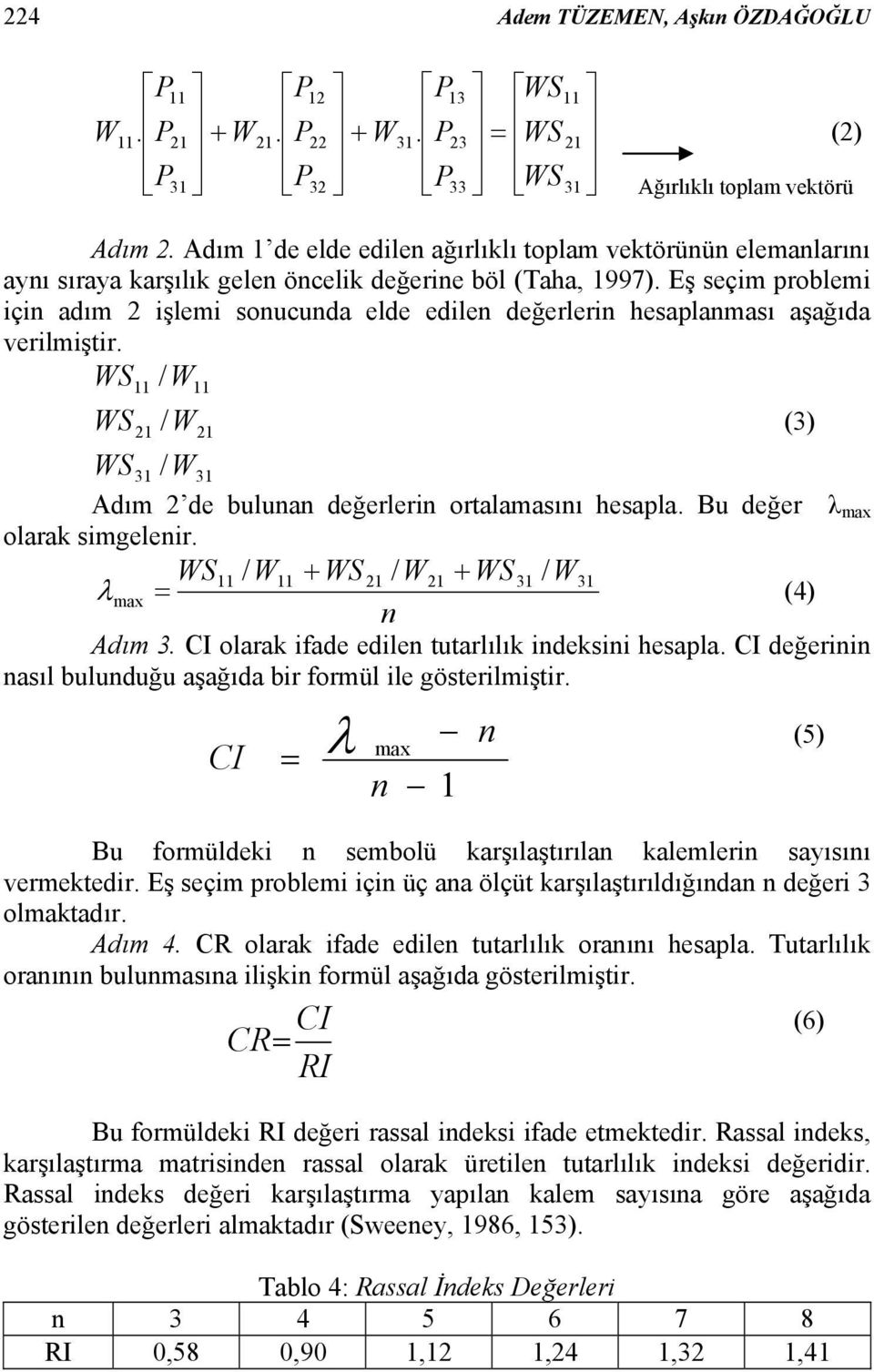 Eş seçim problemi için adım 2 işlemi sonucunda elde edilen değerlerin hesaplanması aşağıda verilmiştir. WS / W WS 11 21 / W 11 21 WS31 / W31 Adım 2 de bulunan değerlerin ortalamasını hesapla.