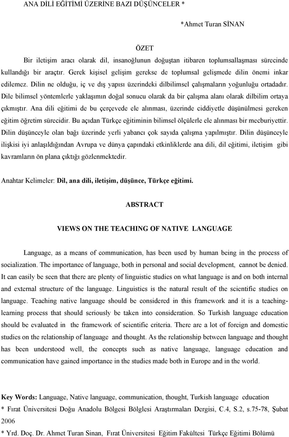 Dile bilimsel yöntemlerle yaklaşımın doğal sonucu olarak da bir çalışma alanı olarak dilbilim ortaya çıkmıştır.