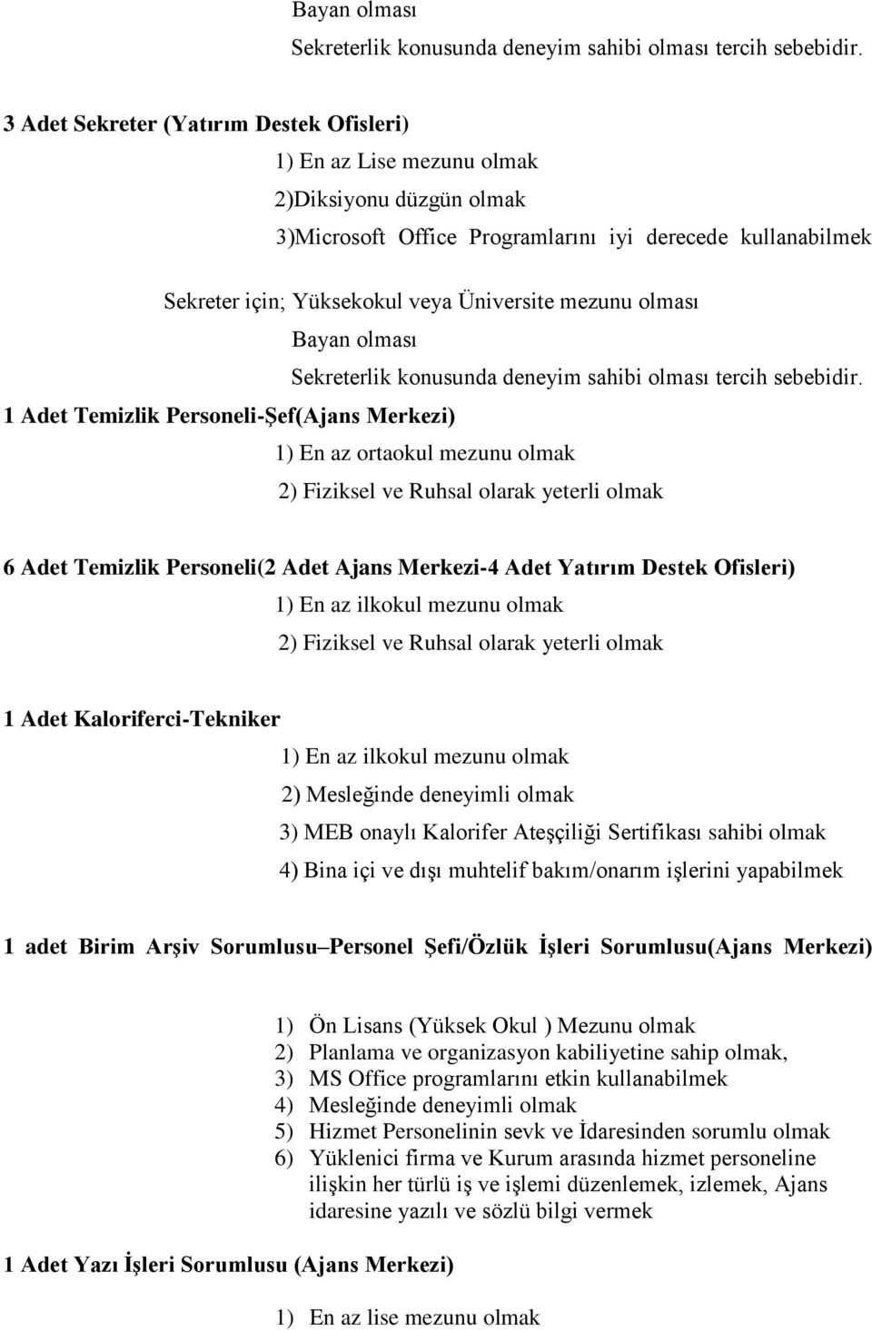 mezunu olması  1 Adet Temizlik Personeli-Şef(Ajans Merkezi) 1) En az ortaokul mezunu olmak 2) Fiziksel ve Ruhsal olarak yeterli olmak 6 Adet Temizlik Personeli(2 Adet Ajans Merkezi-4 Adet Yatırım