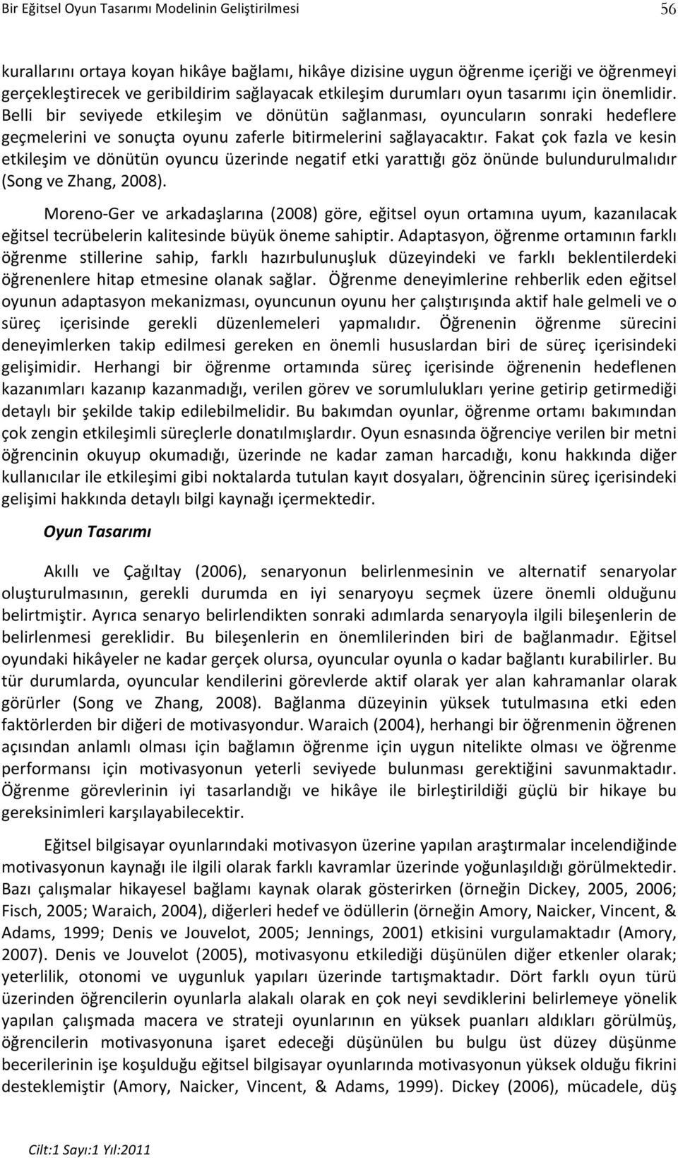 Fakat çok fazla ve kesin etkileşim ve dönütün oyuncu üzerinde negatif etki yarattığı göz önünde bulundurulmalıdır (Song ve Zhang, 2008).