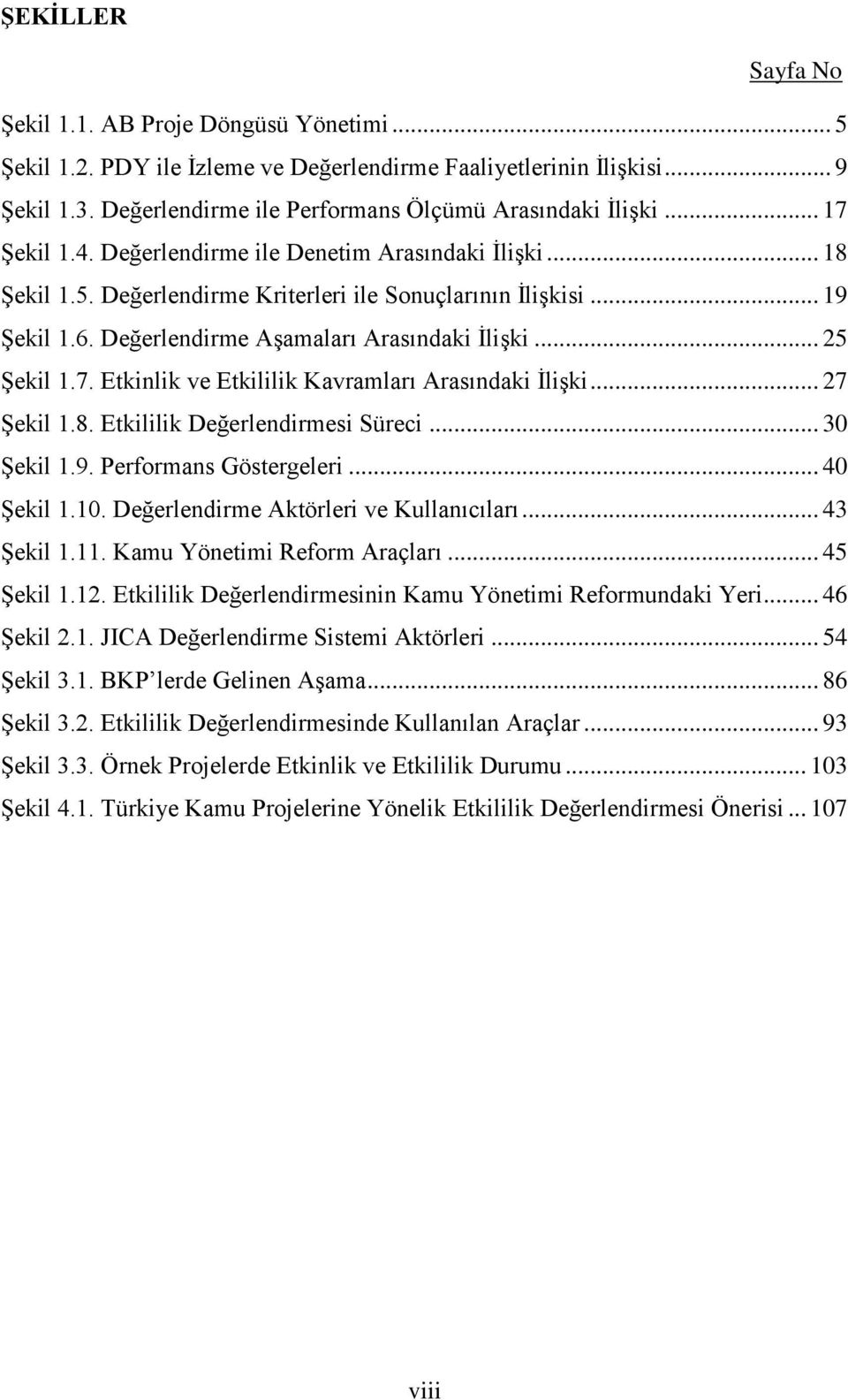 7. Etkinlik ve Etkililik Kavramları Arasındaki ĠliĢki... 27 ġekil 1.8. Etkililik Değerlendirmesi Süreci... 30 ġekil 1.9. Performans Göstergeleri... 40 ġekil 1.10.