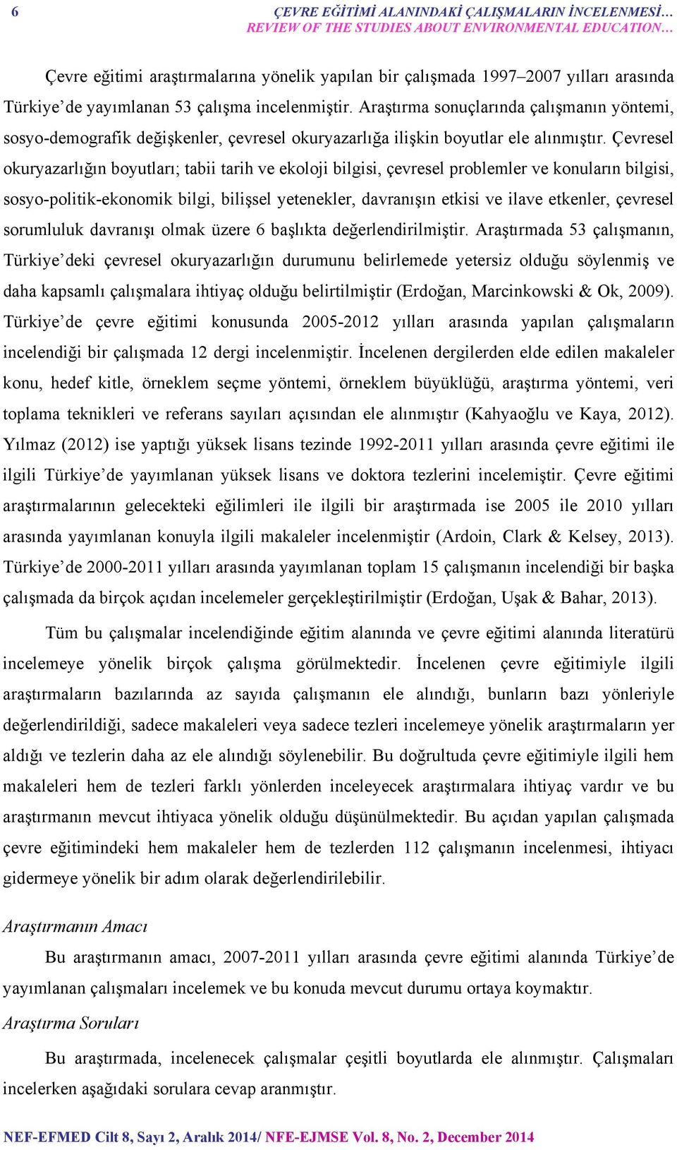 Çevresel okuryazarlığın boyutları; tabii tarih ve ekoloji bilgisi, çevresel problemler ve konuların bilgisi, sosyo-politik-ekonomik bilgi, bilişsel yetenekler, davranışın etkisi ve ilave etkenler,