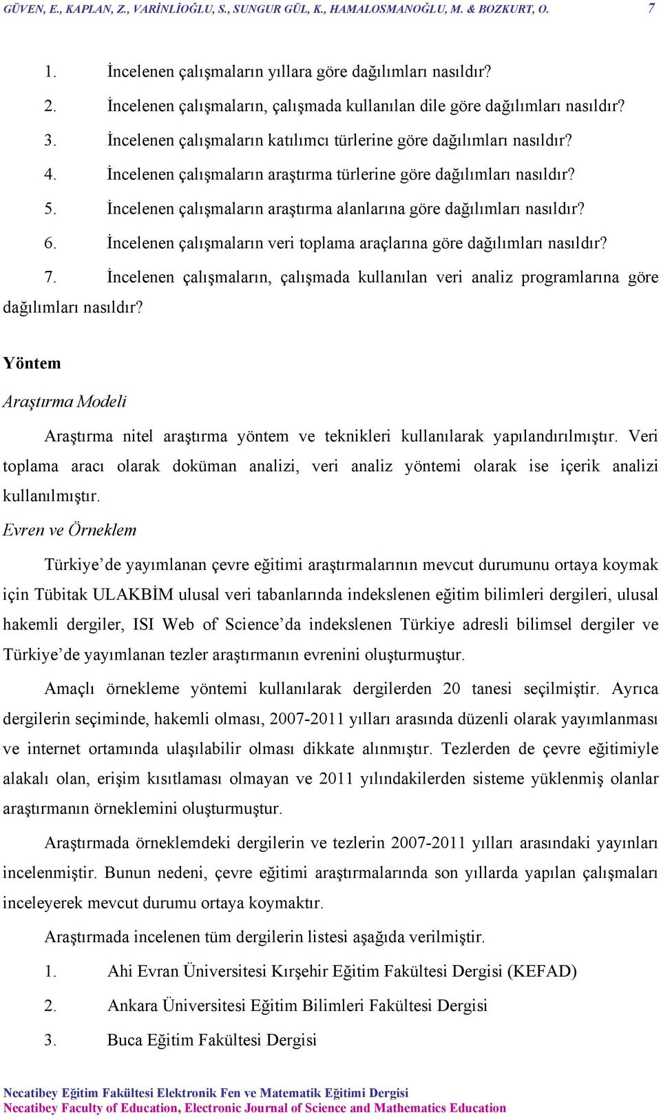 İncelenen çalışmaların araştırma türlerine göre dağılımları nasıldır? 5. İncelenen çalışmaların araştırma alanlarına göre dağılımları nasıldır? 6.