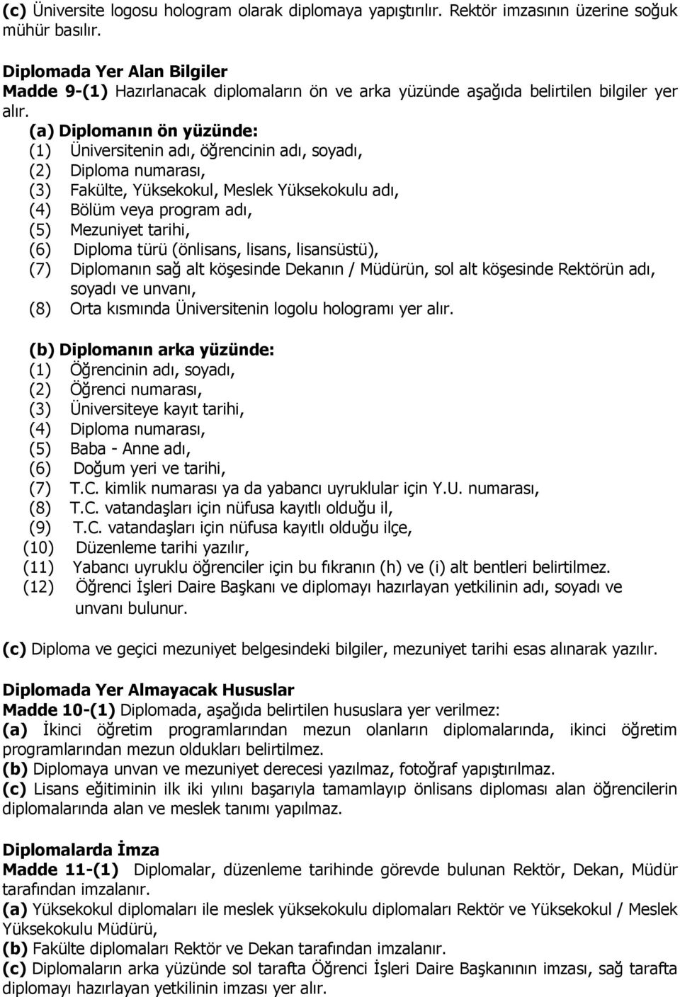 (a) Diplomanın ön yüzünde: (1) Üniversitenin adı, öğrencinin adı, soyadı, (2) Diploma numarası, (3) Fakülte, Yüksekokul, Meslek Yüksekokulu adı, (4) Bölüm veya program adı, (5) Mezuniyet tarihi, (6)