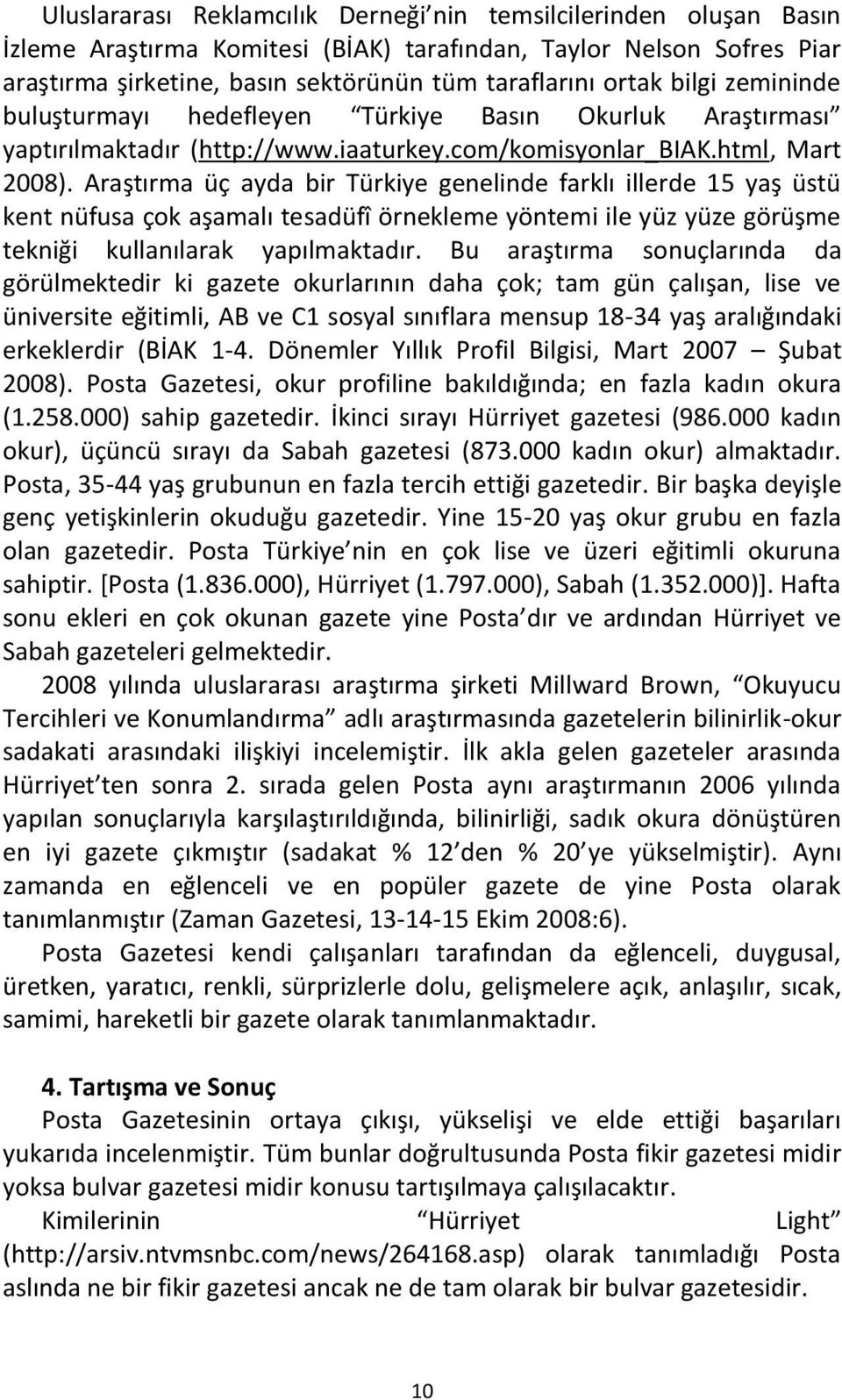 Araştırma üç ayda bir Türkiye genelinde farklı illerde 15 yaş üstü kent nüfusa çok aşamalı tesadüfî örnekleme yöntemi ile yüz yüze görüşme tekniği kullanılarak yapılmaktadır.