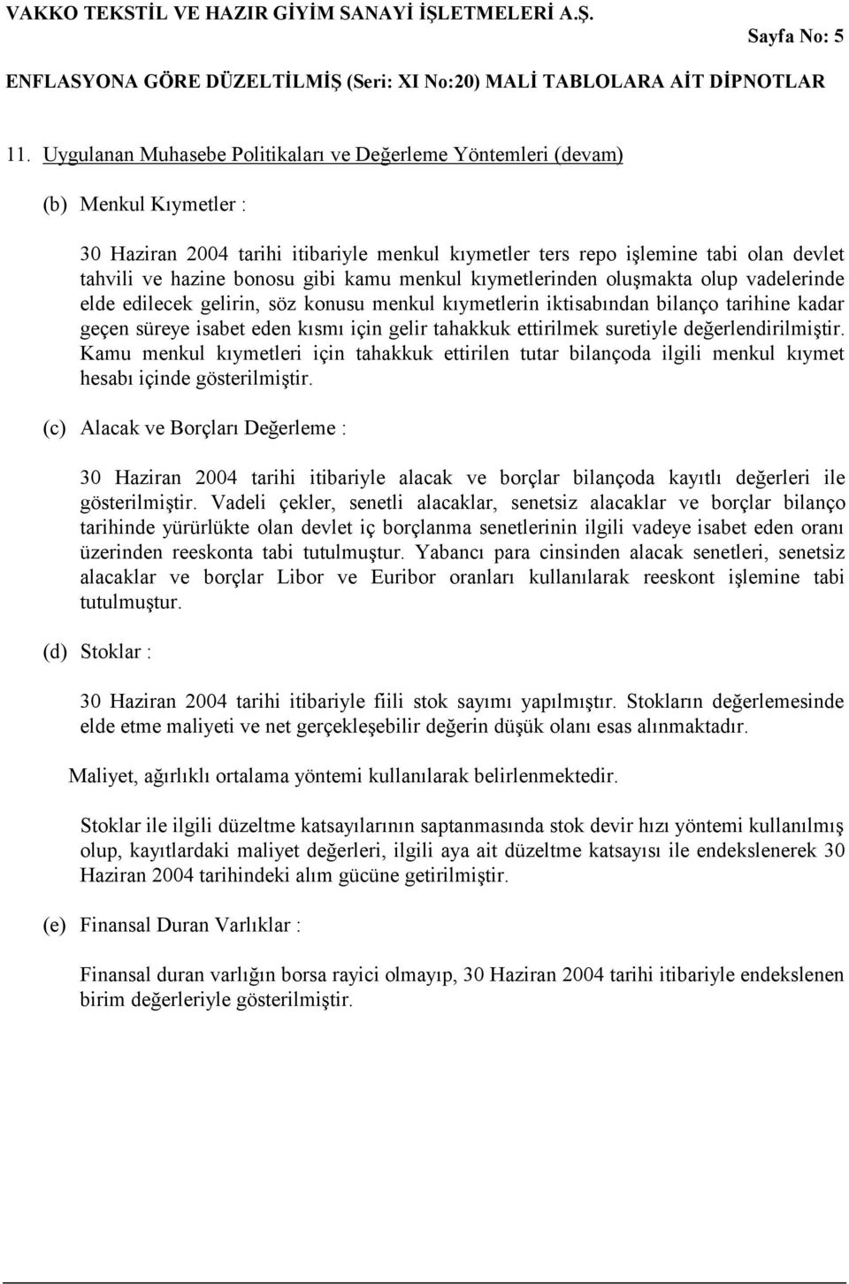 kıymetlerinden oluşmakta olup vadelerinde elde edilecek gelirin, söz konusu menkul kıymetlerin iktisabından bilanço tarihine kadar geçen süreye isabet eden kısmı için gelir tahakkuk ettirilmek