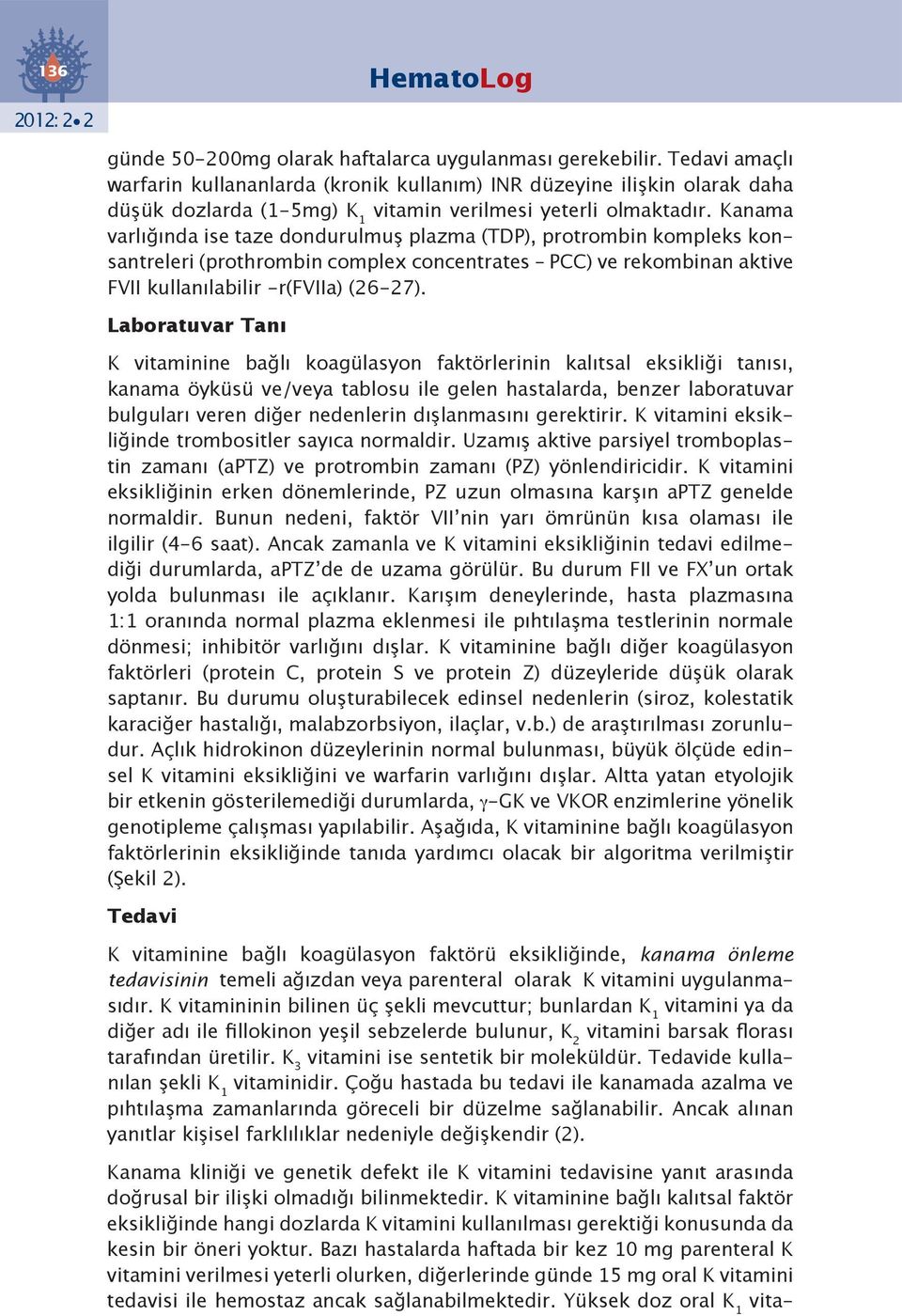 Kanama varlığında ise taze dondurulmuş plazma (TDP), protrombin kompleks konsantreleri (prothrombin complex concentrates PCC) ve rekombinan aktive FVII kullanılabilir -r(fviia) (26-27).