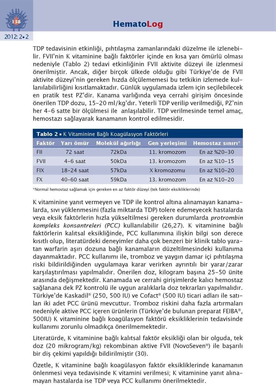 Ancak, diğer birçok ülkede olduğu gibi Türkiye de de FVII aktivite düzeyi nin gereken hızda ölçülememesi bu tetkikin izlemede kullanılabilirliğini kısıtlamaktadır.