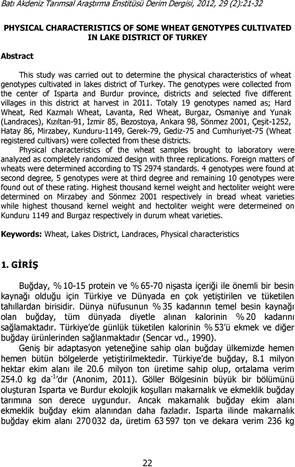 Totaly 19 genotypes named as; Hard Wheat, Red Kazmalı Wheat, Lavanta, Red Wheat, Burgaz, Osmaniye and Yunak (Landraces), Kızıltan-91, İzmir 85, Bezostoya, Ankara 98, Sönmez 2001, Çeşit-1252, Hatay