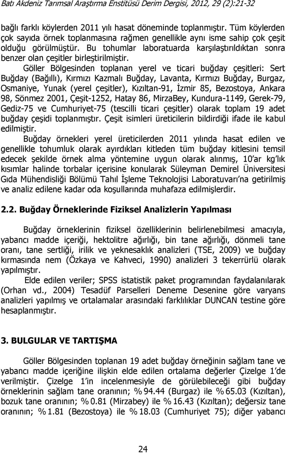 Göller Bölgesinden toplanan yerel ve ticari buğday çeşitleri: Sert Buğday (Bağıllı), Kırmızı Kazmalı Buğday, Lavanta, Kırmızı Buğday, Burgaz, Osmaniye, Yunak (yerel çeşitler), Kızıltan-91, İzmir 85,