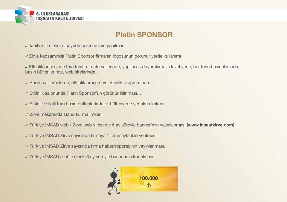 Platin Sponsor un görünür kılınması Etkinlikle ilgili tüm basın bültenlerinde, e-bültenlerde yer alma imkanı Zirve mekanında stand kurma imkanı Platin SPONSOR Türkiye İMSAD web / Zirve web sitesinde