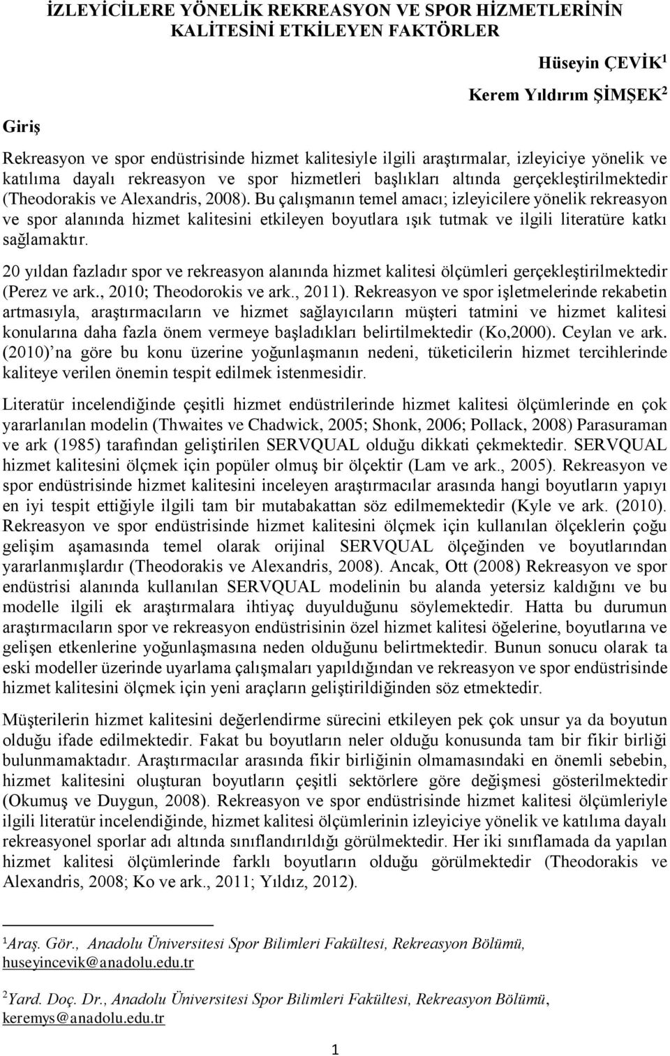 Bu çalışmanın temel amacı; izleyicilere yönelik rekreasyon ve spor alanında hizmet kalitesini etkileyen boyutlara ışık tutmak ve ilgili literatüre katkı sağlamaktır.