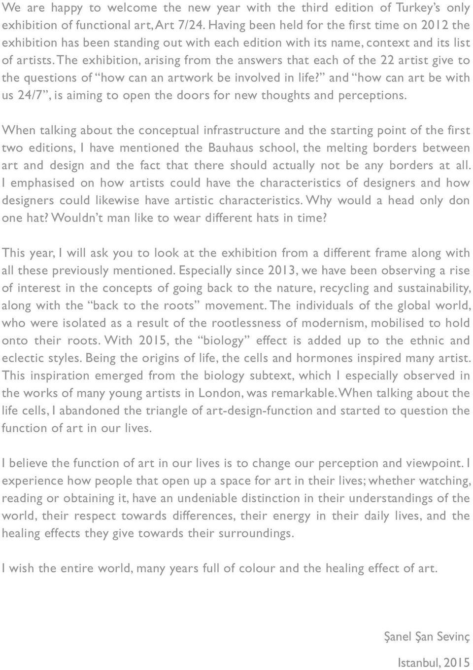 The exhibition, arising from the answers that each of the 22 artist give to the questions of how can an artwork be involved in life?