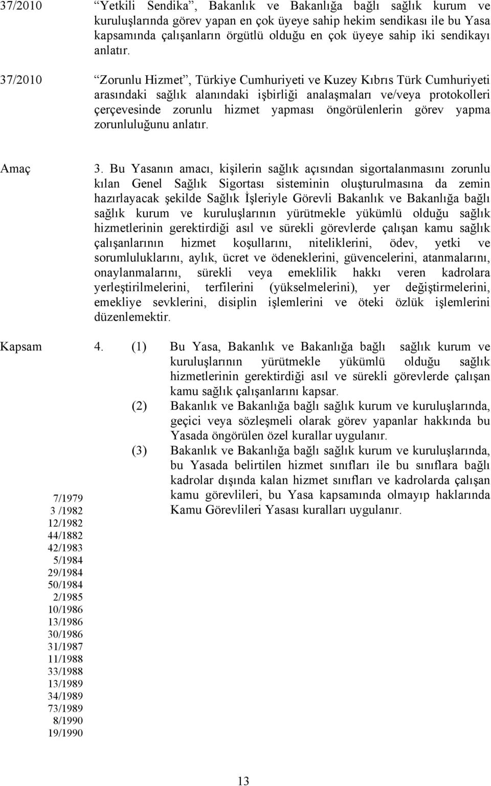 37/2010 Zorunlu Hizmet, Türkiye Cumhuriyeti ve Kuzey Kıbrıs Türk Cumhuriyeti arasındaki sağlık alanındaki işbirliği analaşmaları ve/veya protokolleri çerçevesinde zorunlu hizmet yapması
