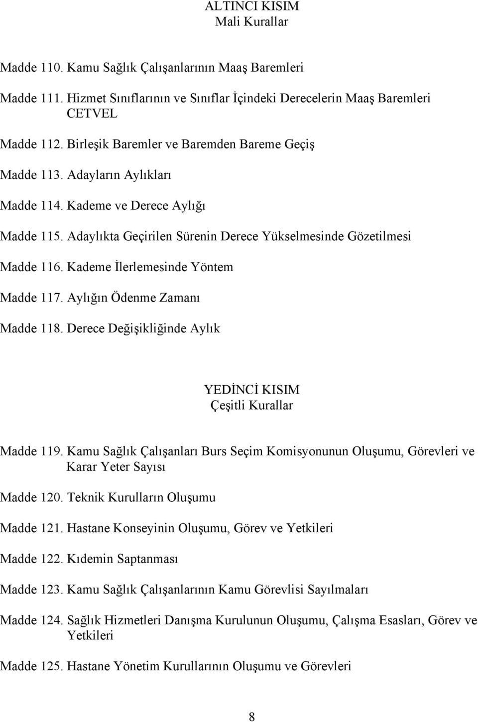 Kademe İlerlemesinde Yöntem Madde 117. Aylığın Ödenme Zamanı Madde 118. Derece Değişikliğinde Aylık YEDİNCİ KISIM Çeşitli Kurallar Madde 119.