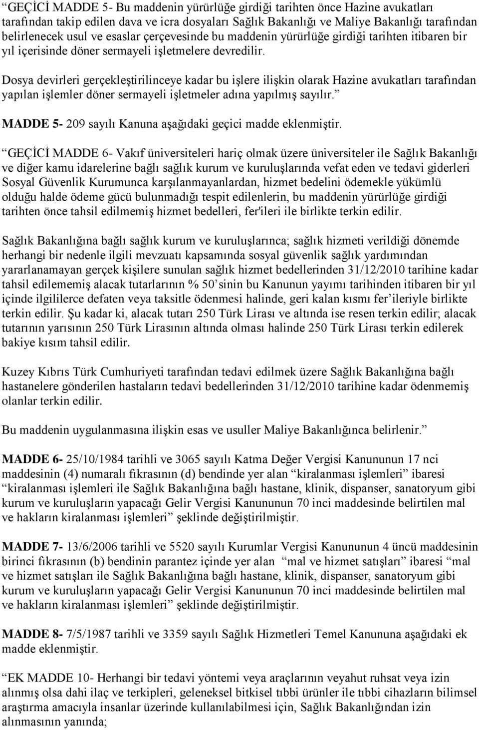 Dosya devirleri gerçekleştirilinceye kadar bu işlere ilişkin olarak Hazine avukatları tarafından yapılan işlemler döner sermayeli işletmeler adına yapılmış sayılır.