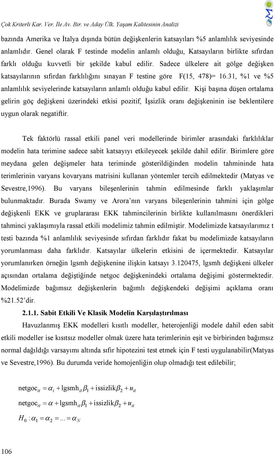 Sadece ülkelere a gölge değşken katsayılarının sıfırdan farklılığını sınayan F testne göre F(15, 478)= 16.31, %1 ve %5 anlamlılık sevyelernde katsayıların anlamlı olduğu kabul edlr.