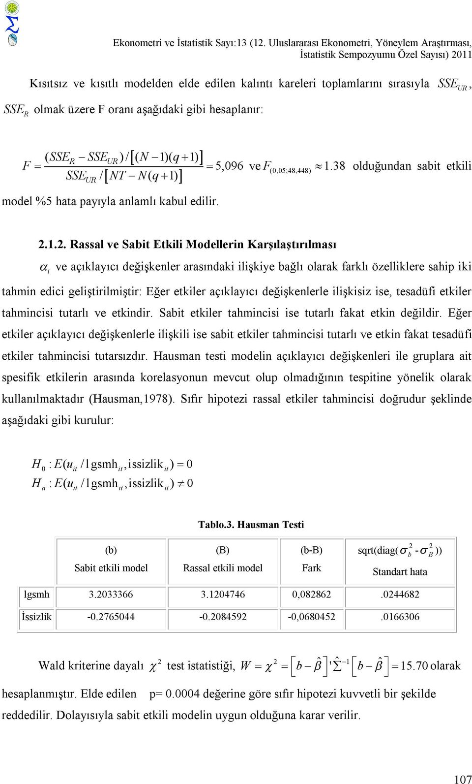 aşağıdak gb hesaplanır: ( SSER SSEUR ) / ( N 1)( q 1) F SSE / NT N( q 1) UR model %5 hata payıyla anlamlı kabul edlr. 5,096 ve F (0,05;48,448) 1.38 olduğundan sab etkl 2.