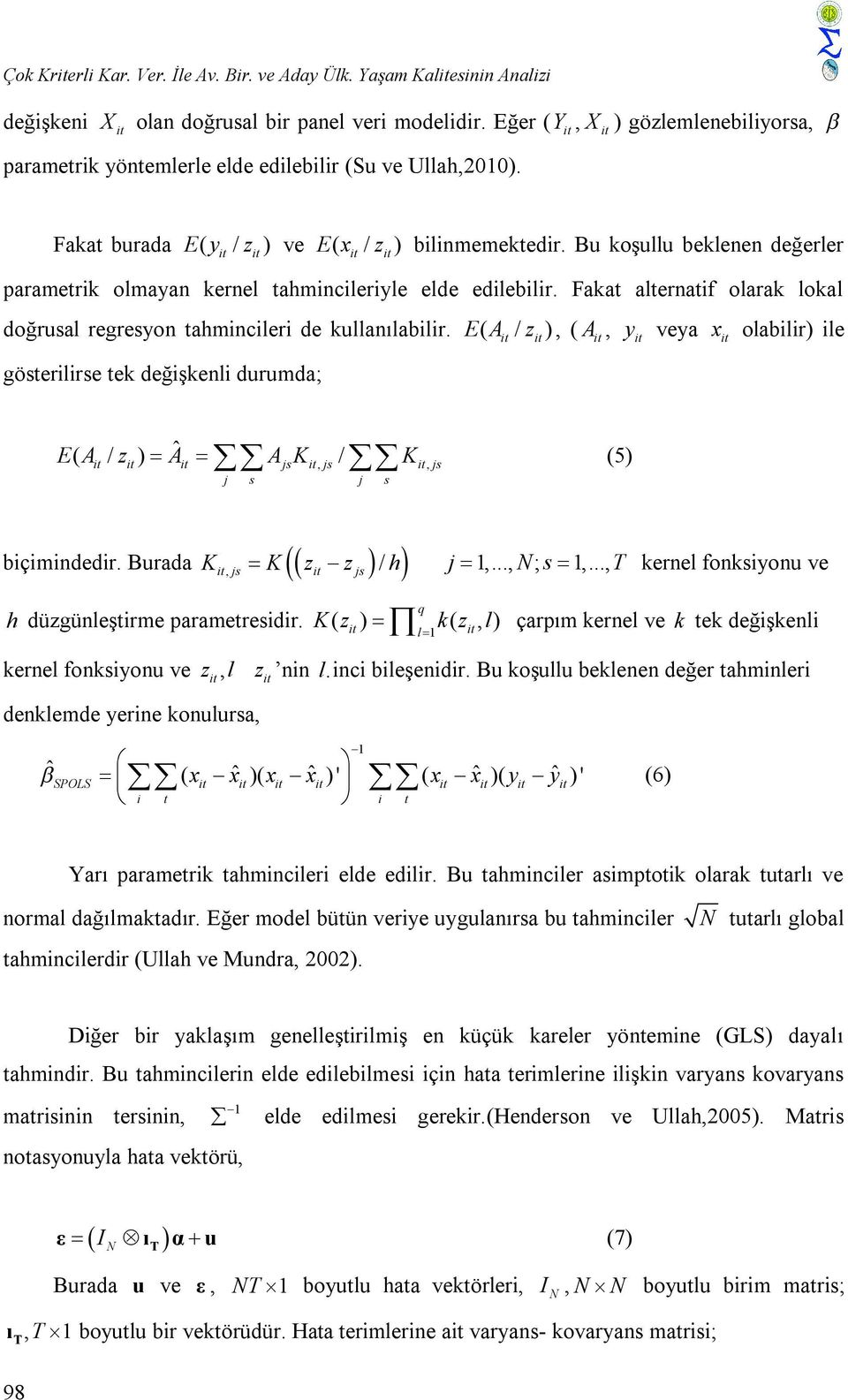 Fakat alternatf olarak lokal doğrusal regresyon tahmncler de kullanılablr. E( A / z ), ( A, gösterlrse tek değşkenl durumda; y veya x olablr) le E( A / z ) Aˆ A K / K (5) js, js, js j s j s bçmndedr.