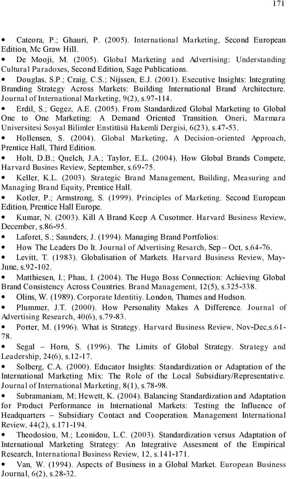 Journal of International Marketing, 9(2), s.97-114. Erdil, S.; Gegez, A.E. (2005). From Standardized Global Marketing to Global One to One Marketing: A Demand Oriented Transition.