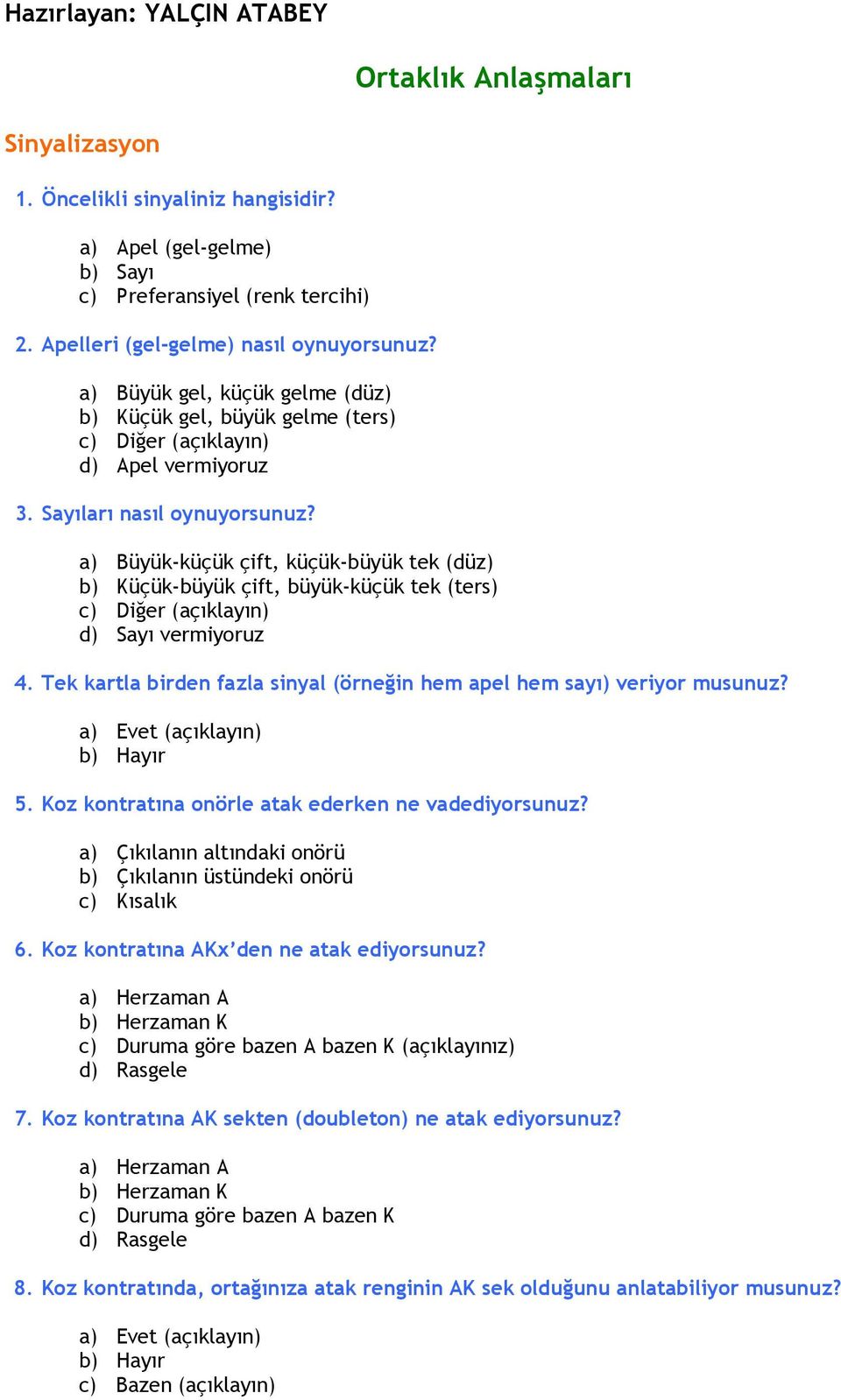 a) Büyük-küçük çift, küçük-büyük tek (düz) b) Küçük-büyük çift, büyük-küçük tek (ters) d) Sayı vermiyoruz 4. Tek kartla birden fazla sinyal (örneğin hem apel hem sayı) veriyor musunuz? (açıklayın) 5.