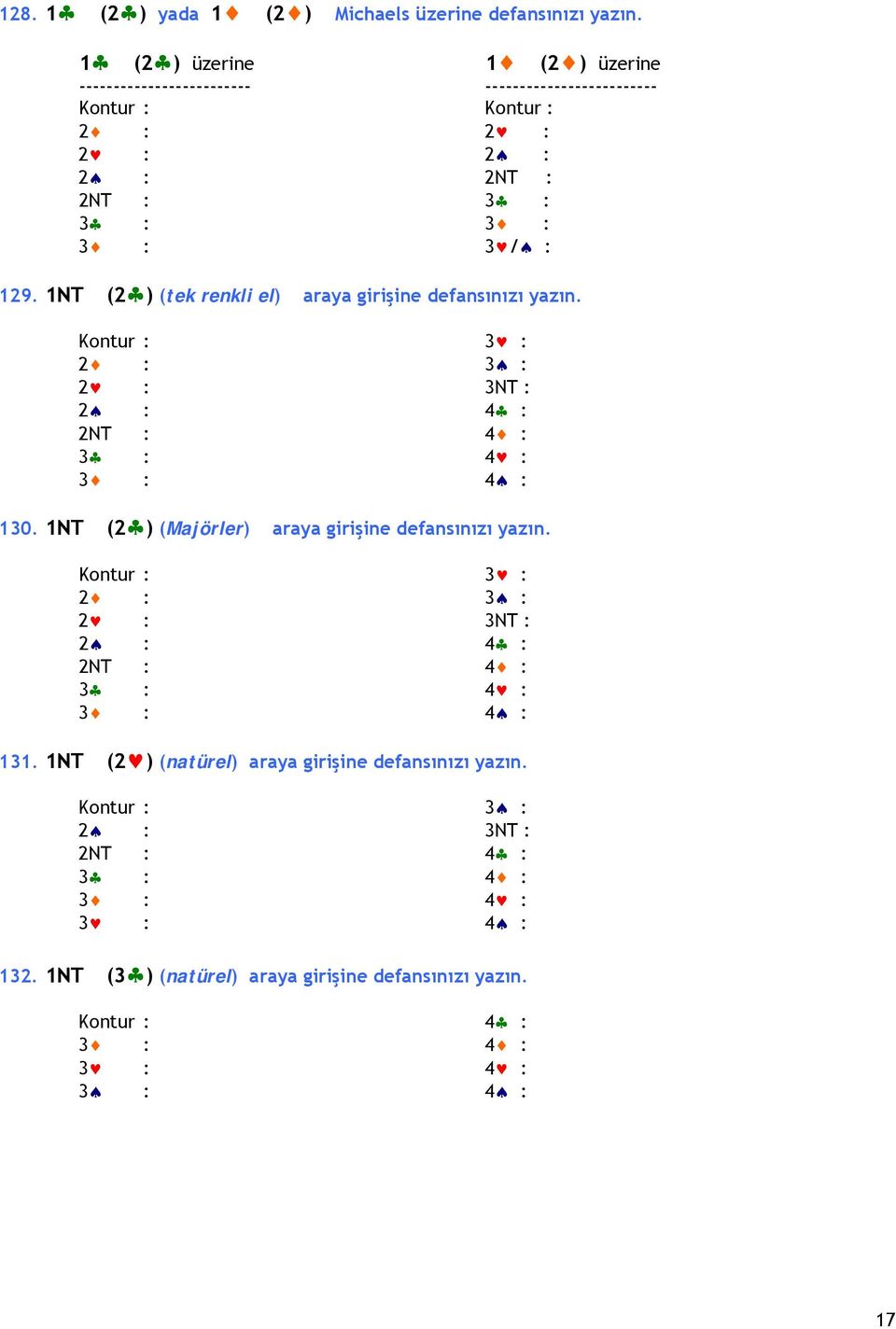 1NT (2 ) (tek renkli el) araya girişine defansınızı yazın. Kontur : 3 : 2 : 3 : 2 : 3NT : 2 : 4 : 2NT : 4 : 3 : 4 : 3 : 4 : 130.