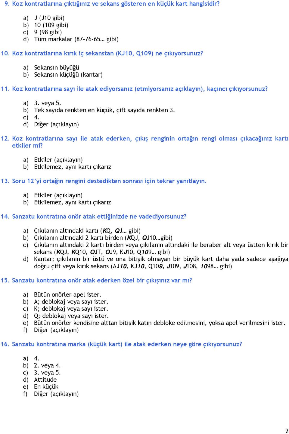 Koz kontratlarına sayı ile atak ediyorsanız (etmiyorsanız açıklayın), kaçıncı çıkıyorsunuz? a) 3. veya 5. b) Tek sayıda renkten en küçük, çift sayıda renkten 3. c) 4. 12.