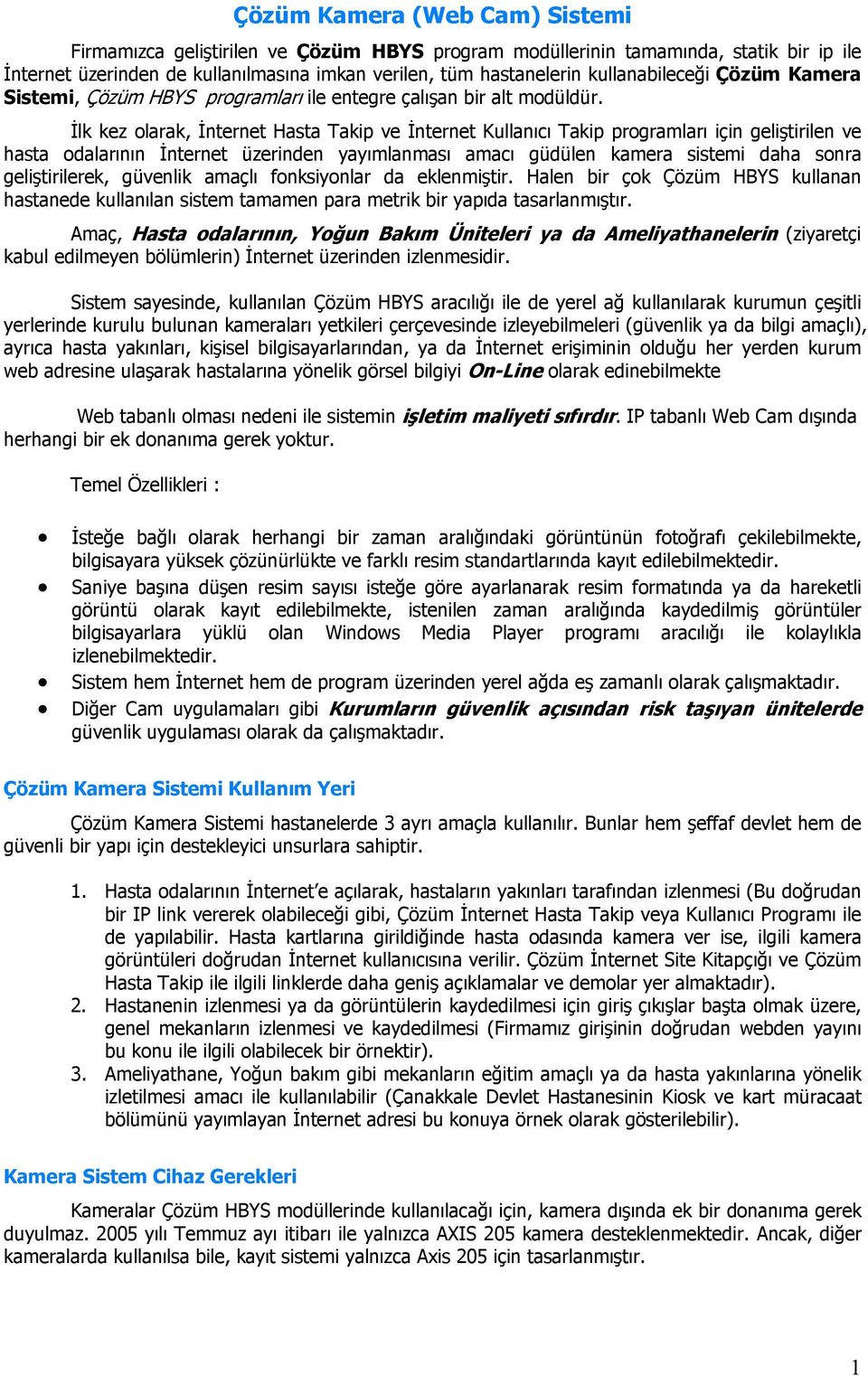 İlk kez olarak, İnternet Hasta Takip ve İnternet Kullanıcı Takip programları için geliştirilen ve hasta odalarının İnternet üzerinden yayımlanması amacı güdülen kamera sistemi daha sonra